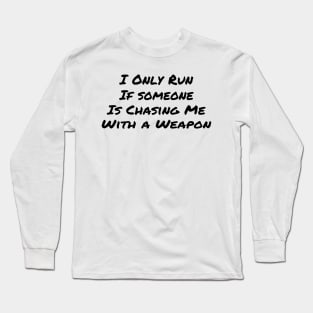 Only Run if Chased with a weapon Long Sleeve T-Shirt